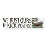 We Bust Ours to Kick Yours! Bumpersticker Bumper Stickers