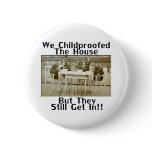 We Childproofed The House But They Still Get In! Pinback Button