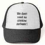 We don't need no stinking garbage ! trucker hat