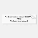 We don't want no stinkin' BAILOUTANDWe know you... Bumper Sticker