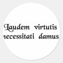 We give to necessity the praise of virtue. round sticker