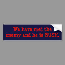 We have met the enemy and he is BUSH. bumper stickers