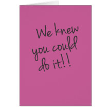 We knew you could do it!!!  Card