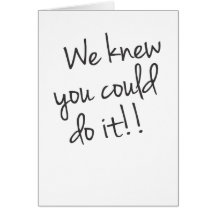 We knew you could do it!!! Card