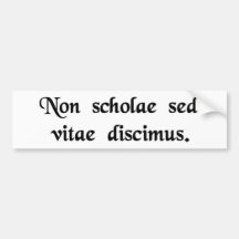 We learn not for school, but for life. bumper sticker