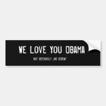 We Love You Obama, But Seriously, Joe Biden? Bumper Sticker