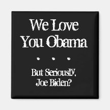 We Love You Obama, But Seriously, Joe Biden?, .... Magnets