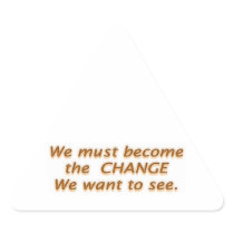 We must be the C H A N G E we want to see Triangle Stickers