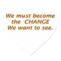 We must be the C H A N G E we want to see Heart Sticker