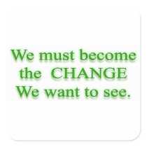We must be the C H A N G E we want to see Square Stickers