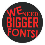 WE NEED BIGGER FONTS! STICKER