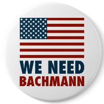We Need Michele Bachmann Button