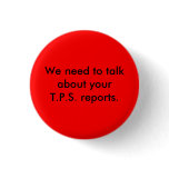 We need to talk about your T.P.S. reports. Pinback Button