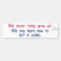 We never really grow up bumper stickers