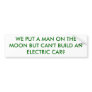 WE PUT A MAN ON THE MOON BUT CAN'T BUILD AN ELE... BUMPER STICKER