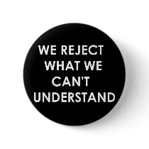We Reject What We Can't Understand Pinback Button