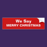 We Say Merry Christmas Bumper Sticker bumper stickers