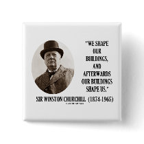 We Shape Our Buildings (Winston Churchill Quote) Pinback Buttons