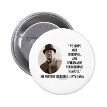 We Shape Our Buildings (Winston Churchill Quote) Pinback Buttons