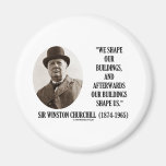 We Shape Our Buildings (Winston Churchill Quote) Fridge Magnets