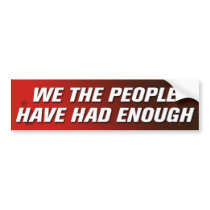 We The People Have Had Enough Bumper Sticker