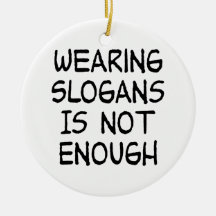 Wearing Slogans Is Not Enough - Political Activism Ornaments
