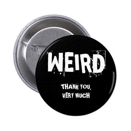 WEIRD, THANK YOU,VERY MUCH PINS