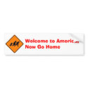Welcome to America, Now Go Home bumper stickers