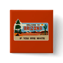 Welcome to Arizona If You Are White! Button