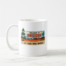 Welcome to Arizona If You Are White! Coffee Mug