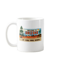 Welcome to Arizona If You Are White! Coffee Mug