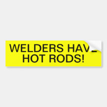 WELDERS HAVE HOT RODS! BUMPER STICKERS