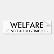 WELFARE, IS NOT A FULL-TIME JOB BUMPER STICKERS