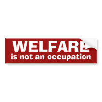 WELFARE, is not an occupation Bumper Sticker bumper stickers