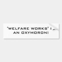 "WELFARE WORKS" IS AN OXYMORON! BUMPER STICKERS