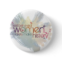 Well behaved women rarely make history