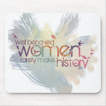 Well behaved women rarely make history