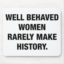 Well Behaved Women Rarely Make History Mouse Pad