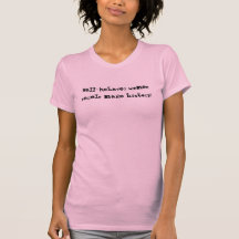 Well-behaved women rarely make history! t-shirt