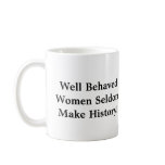 Well Behaved Women Seldom Make His... Coffee Mugs