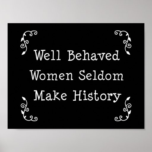 Well Behaved Women Seldom Make History Posters