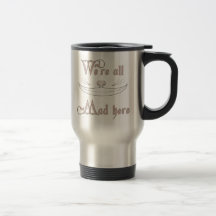 We're All Mad Here Coffee Mug