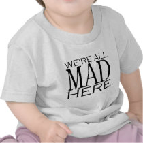 We're All Mad Here Shirt