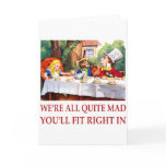 WE'RE ALL QUITE MAD, YOU'LL FIT RIGHT IN