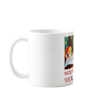 WE'RE ALL QUITE MAD, YOU'LL FIT RIGHT IN COFFEE MUGS