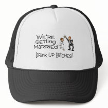 We're Getting Married Drink Up Bitches Trucker Hats