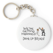 We're Getting Married Drink Up Bitches Keychains