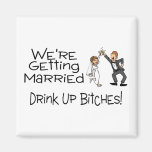 We're Getting Married Drink Up Bitches Magnet