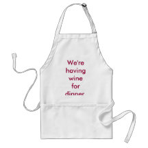 We're having wine for dinner. apron