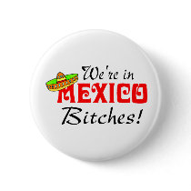 We're In Mexico Bitches Pinback Button